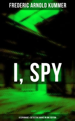 I, Spy - 6 Espionage &amp; Detective Books in One Edition - The Web, The Green God, The Film of Fear, The Ivory Snuff Box, The Blue Lights &amp; The Brute