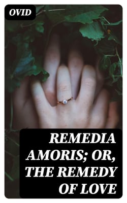 Remedia Amoris; or, The Remedy of Love - Literally Translated into English Prose, with Copious Notes