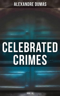 Celebrated Crimes (Book 1-18) - Complete Series: True Stories &amp; Historical Accounts of Infamous Real-Life Criminal Events from the Past