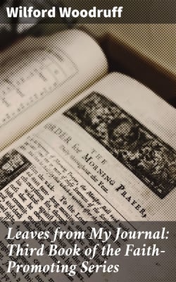 Leaves from My Journal: Third Book of the Faith-Promoting Series - Designed for the Instruction and Encouragement of Young Latter-Day Saints
