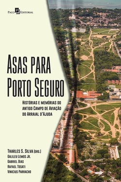 Asas Para Porto Seguro - Histórias e Memórias do Antigo Campo de Aviação do Arraial D'Ajuda
