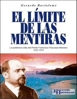 El límite de las mentiras - La polémica vida del Perito Francisco Pascasio Moreno 1852-1919