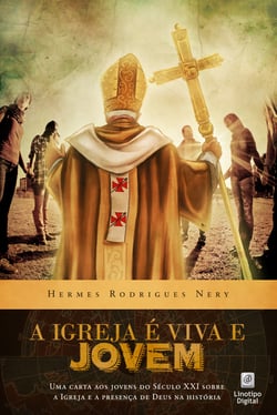 A Igreja é Viva e Jovem - Uma carta aos jovens do século XXI sobre a Igreja e a presença de Deus na História
