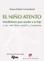 El niño atento - Mindfulness para ayudar a tu hijo a ser más feliz, amable y compasivo