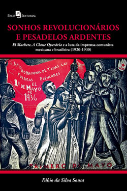 Sonhos revolucionários e pesadelos ardentes - El machete, a classe operária e a luta da imprensa comunista mexicana e brasileira (1920 – 1930)