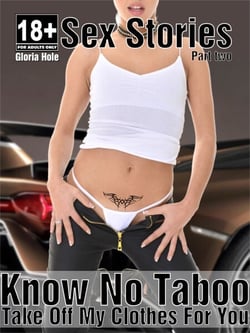 Know No Taboo - Sex Stories - Part Two - I Take Off My Clothes For You - Erotic Stories