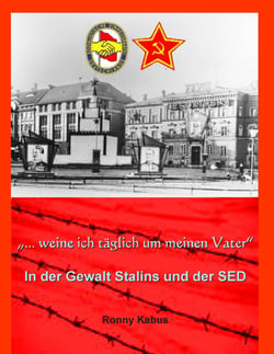 "...weine ich täglich um meinen Vater" - In der Gewalt Stalins und der SED