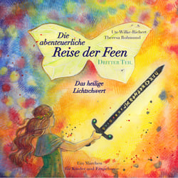 Die abenteuerliche Reise der Feen - Das heilige Lichtschwert - Ein Märchen für Kinder und Erwachsene