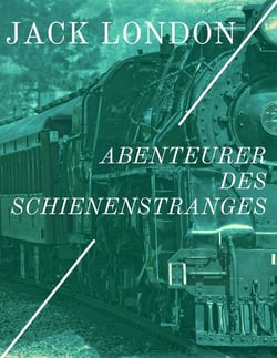 Abenteurer des Schienenstranges - Erlebnisse als blinder Passagier der Eisenbahn