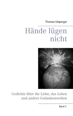 Hände lügen nicht - Gedichte über die Liebe, das Leben und andere Gedankenwelten
