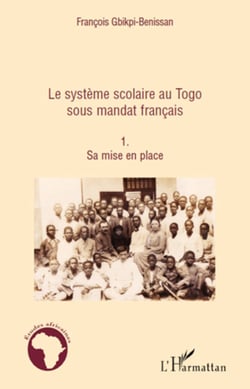 Le système scolaire au Togo sous mandat français (Tome 1) - Sa mise en place