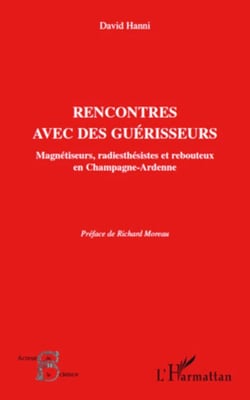 Rencontres avec des guérisseurs - Magnétiseurs, radiesthésistes et rebouteux en Champagne-Ardenne