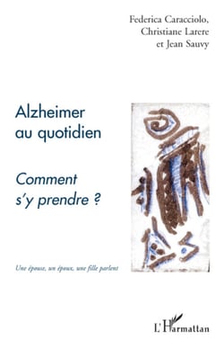 Alzheimer au quotidien - Comment s'y prendre ? - Une épouse, un époux, une fille parlent