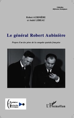 Le général Robert Aubinière - Propos d'un des pères de la conquête spatiale française