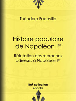 Histoire populaire de Napoléon Ier - Réfutation des reproches adressés à Napoléon Ier