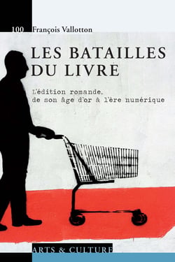 Les batailles du livre - L'édition romande, de l'âge d'or à l'ère numérique