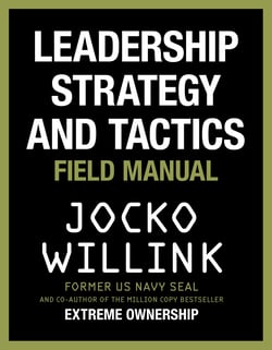 Leadership Strategy and Tactics - Learn to Lead Like a Navy SEAL, from the Bestselling Author of 'Extreme Ownership' and 'The Dichotomy of Leadership'