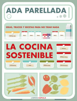 La cocina sostenible - Ideas, trucos y recetas para no tirar nada