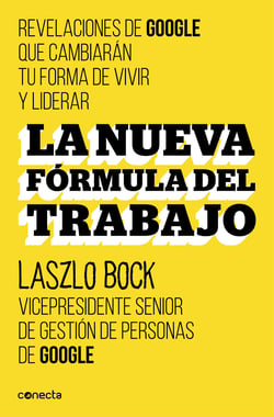 La nueva fórmula del trabajo - Revelaciones de Google que cambiarán su forma de vivir y liderar