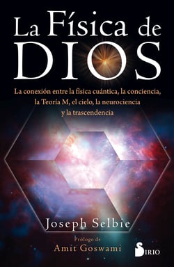 La física de Dios - La conexión entre la física cuántica, la conciencia, la Teoría M, el cielo, la neurociencia y la transcedencia