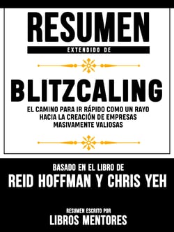 Resumen Extendido De Blitzcaling: El Camino Para Ir Rápido Como Un Rayo Hacia La Creación De Empresas Masivamente Valiosas – Basado En El Libro De Reid Hoffman Y Chris Yeh