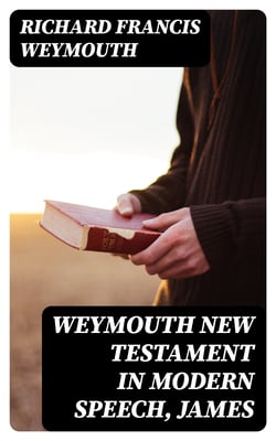 Weymouth New Testament in Modern Speech, James