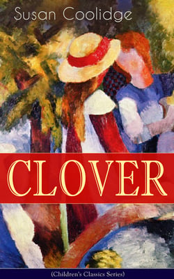 CLOVER (Children's Classics Series) - The Wonderful Adventures of Katy Carr's Sister in Colorado