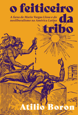 O feiticeiro da tribo - Vargas Llosa e o liberalismo na América Latina