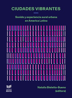 Ciudades vibrantes - Sonido y experiencia aural urbana en América Latina