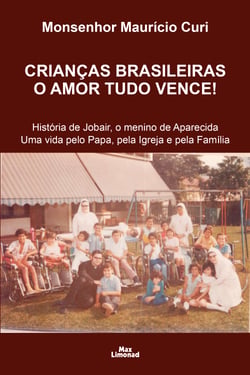 Crianças brasileiras o amor tudo vence! - História de Jobair, o menino de Aparecida Uma vida pelo Papa, pela Igreja e pela Família