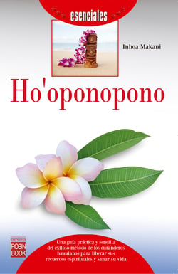 Ho'oponopono - Una guía práctica y sencilla del exitoso método de los curanderos hawaianos para liberar sus recuerdos espirituales y sanar su vida