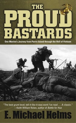 The Proud Bastards - One Marine's Journey from Parris Island through the Hell of Vietnam