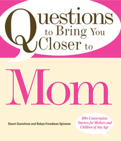 Questions to Bring You Closer to Mom - 100+ Conversation Starters for Mothers and Children of Any Age