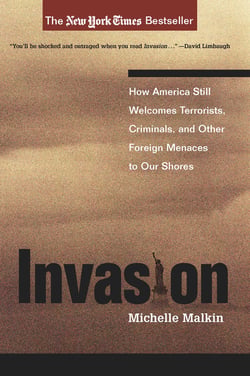 Invasion - How America Still Welcomes Terrorists, Criminals, And Other Foreign Menaces To Our Shores