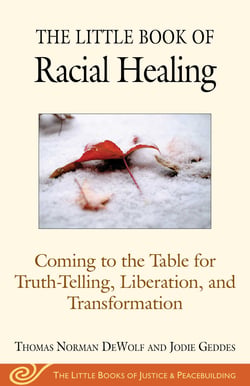 The Little Book of Racial Healing - Coming to the Table for Truth-Telling, Liberation, and Transformation