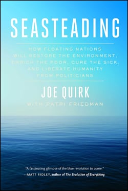 Seasteading - How Floating Nations Will Restore the Environment, Enrich the Poor, Cure the Sick, and Liberate Humanity from Politicians