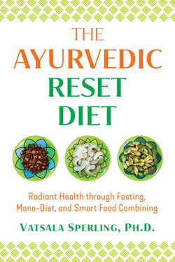 The Ayurvedic Reset Diet - Radiant Health through Fasting, Mono-Diet, and Smart Food Combining
