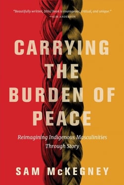 Carrying the Burden of Peace - Reimagining Indigenous Masculinities Through Story