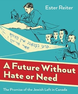 A Future Without Hate or Need - The Promise of the Jewish Left in Canada