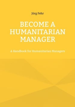 Become a Humanitarian Manager - A Handbook for Humanitarian Managers