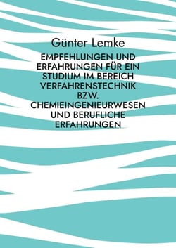 Empfehlungen und Erfahrungen für ein Studium im Bereich Verfahrenstechnik bzw. Chemieingenieurwesen und berufliche Erfahrungen