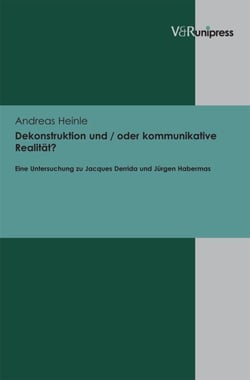 Dekonstruktion und / oder kommunikative Realität? - Eine Untersuchung zu Jacques Derrida und Jürgen Habermas