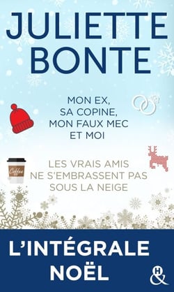 L'intégrale Noël de Juliette Bonte - Mon ex, sa copine, mon faux mec et moi - Les vrais amis ne s'embrassent pas sous la neige
