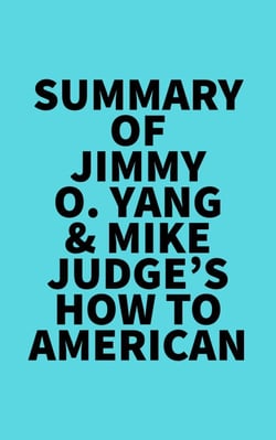 Summary of Jimmy O. Yang &amp; Mike Judge's How to American
