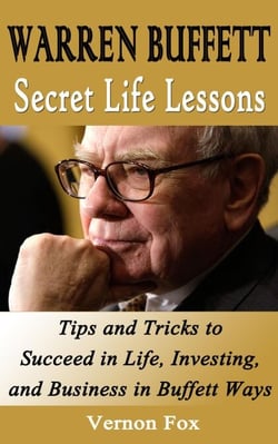 Warren Buffett Secret Life Lessons: Tips and Tricks to succeed in Life, Investing, and Business in Buffett Ways