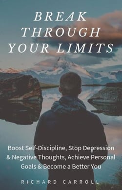 Break Through Your Limits: Boost Self-Discipline, Stop Depression &amp; Negative Thoughts, Achieve Personal Goals &amp; Become a Better You