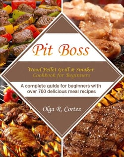 Pit Boss Wood Pellet Grill &amp; Smoker Cookbook for Beginners :A complete guide for beginners with over 700 delicious meal recipes