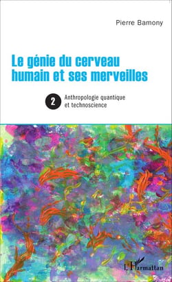 Le génie du cerveau humain et ses merveilles 2 - Anthropologie quantique et technoscience