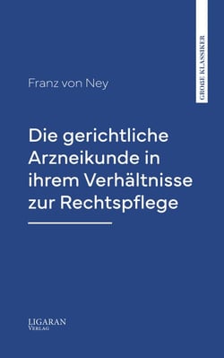 Die gerichtliche Arzneikunde in ihrem Verhältnisse zur Rechtspflege