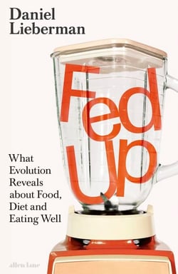 Fed Up - What Evolution Reveals about Food, Diet and Eating Well